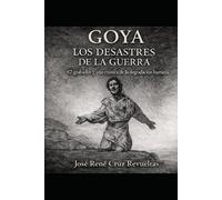 Goya, los desastres de la guerra: 82 grabados y una crónica de la degradación humana (Arte)