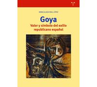 Goya. Valor y símbolo del exilio republicano español | Inmaculada Real Lopez
