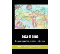 Goza el alma: Breves, prosa poética y más versos