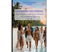 GOZANDO EM FÉRIAS - VOLUME 1 - UM ITINERÁRIO DE CORPOS E CENÁRIOS (Alexandre)