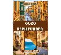 GOZO REISEFÜHRER 2025-2026: Ein gefühlvoller Reiseführer für Gozo: Versteckte Ecken, ruhige Tage und authentisches Inselleben auf Maltas Schwesterinsel