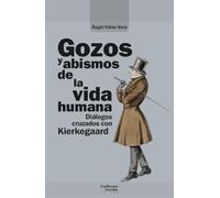 Gozos y abismos de la vida humana: Diálogos cruzados con Kierkegaard (Análisis y crítica)