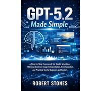 GPT-5.2 Made Simple: A Step-by-Step Framework for Model Selection, Thinking Control, Image Interpretation, Error Reduction, and Practical Use for Beginners and Seniors