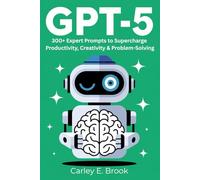 GPT-5: 300+ Expert Prompts to Supercharge Productivity, Creativity & Problem-Solving