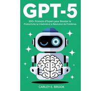 GPT-5: 300+ Prompts d’Expert pour Booster la Productivité, la Créativité et la Résolution de Problèmes