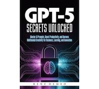 GPT-5 SECRETS UNLOCKED: Master AI Prompts, Boost Productivity, and Harness Multimodal Creativity for Business, Learning, and Innovation