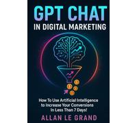 GPT CHAT IN DIGITAL MARKETING: How to Use Artificial Intelligence to Increase Your Conversions in Less than 7 DAYS! (CHATGPT FOR GENIUSES !)