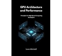 GPU Architecture and Performance: Principles for High-Speed Computing Developers