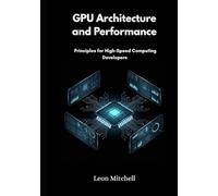 GPU Architecture and Performance: Principles for High-Speed Computing Developers