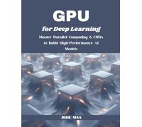 GPU for Deep Learning: Master Parallel Computing & CUDA to Build High-Performance AI Models