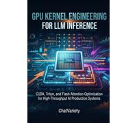 GPU Kernel Engineering for LLM Inference: CUDA, Triton, and Flash Attention Optimization for High-Throughput AI Production Systems (AI Infrastructure, Hardware & Compiler Engineering Series)
