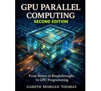 GPU Parallel Computing Second Edition: From Basics to Breakthroughs in GPU Programming (GPU Expert Engineering: Mastering Design, Programming, and Optimization)