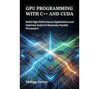GPU PROGRAMMING WITH C++ AND CUDA: Build High-Performance Applications and Optimize Code for Massively Parallel Processors