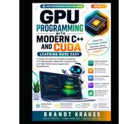 GPU Programming with Modern C++ and CUDA: Learning Made Easy: A Hands-On Guide to Parallel Computing, GPU Optimization, Multi-GPU Programming, and High-Performance Application Development