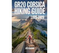 GR20 Corsica Hiking Guide 2025-2026: Explore Trails Smarter, Expert Navigation, Essential Gear Tips, Maps and Cultural Insights for Every Hiker