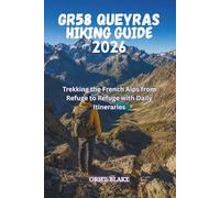 GR58 QUEYRAS HIKING GUIDE 2026: Trekking the French Alps from Refuge to Refuge with Daily Itineraries: 1 (Beyond the Trailhead - The Hiking Series)