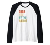 Grab Him by The Ballot Camiseta Manga Raglan