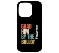 Grab Him by The Ballot #nastywoman Hashtag Nasty Woman Carcasa para iPhone 14 Pro