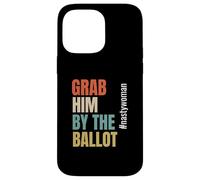 Grab Him by The Ballot #nastywoman Hashtag Nasty Woman Carcasa para iPhone 14 Pro MAX