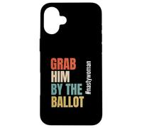Grab Him by The Ballot #nastywoman Hashtag Nasty Woman Carcasa para iPhone 16 Plus