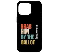 Grab Him by The Ballot #nastywoman Hashtag Nasty Woman Carcasa para iPhone 16 Pro