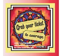 Grab your ticket to courage volume 2: Adult coloring book with affirmations for inner strength