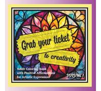 Grab your ticket to creativity volume 1: Adult coloring book with positive affirmations