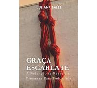 Graça Escarlate: A Redenção de Raabe e a Promessa Para Todos Nós