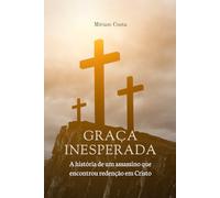Graça Inesperada: A história de um assassino que encontrou redenção em Cristo