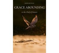 Grace Abounding to the Chief of Sinners: A Brief and Faithful Relation of the Exceeding Mercy of God in Christ to His Poor Servant