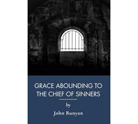 Grace Abounding to the Chief of Sinners: The Spiritual Autobiography of a Puritan Preacher (Annotated)