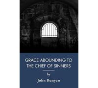 Grace Abounding to the Chief of Sinners: The Spiritual Autobiography of a Puritan Preacher (Annotated)