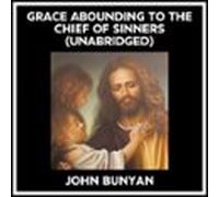 Grace Abounding To The Chief Of Sinners (Unabridged)