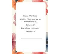 Grace After Loss A Faith Filled Journey for Women Over 50 Companion Blank lined notebook: A Thoughtful Writing Companion for Women Over 50 Navigating ... Journal for Reflection, Prayer, and Healing