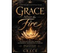 GRACE AFTER THE FIRE: A 2027 DAILY DEVOTIONAL & PRAYER JOURNAL: 365 Days of Healing, Wisdom, Discernment, Restoration & Purpose