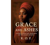 Grace and Ashes: A story of rejection, resilience and the Search for Love