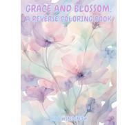 GRACE AND BLOSSOM: A REVERSE COLORING BOOK