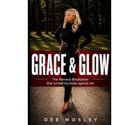 Grace And Glow: The Nervous Breakdown That Turned My Body Against Me