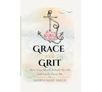 Grace and Grit - How I Lost Myself, Rebuilt My Life, and Finally Chose Me