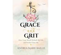 Grace and Grit: How I Lost Myself, Rebuilt My life, and Finally Chose Me.