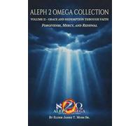 Grace And Redemption Through Faith: Forgiveness, Mercy, And Renewal (The Aleph 2 Omega Collection)