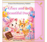 Grace and the Beautiful Duck: A story of kindness, friendship and God's Love (Grace the missionary rabbit)