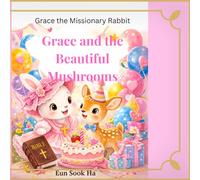 Grace and the Beautiful Mushrooms.: A gentle story of faith, love, and a dream of hope (Grace the missionary rabbit)