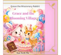 Grace and the blooming Village: A story of love, faith, and joy (Grace the missionary rabbit)
