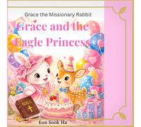 Grace and the Eagle Princess: A gentle story of faith and healing (Grace the Missionary Rabbit)