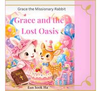 Grace and the Lost Oasis: A story of hope, faith, God's guidance (Grace the Missionary Rabbit series)
