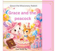 Grace and the peacock: A story about love and forgiveness (Grace the Missionary Rabbit)