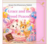 Grace and the proud peacock: A story about kindness and humility (Grace the Missionary rabbit)