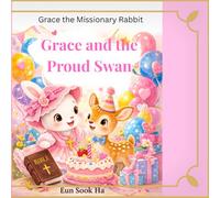 Grace and the Proud Swan: A story of kindness, humility and frienship (Grace the Missionary rabbit)