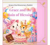 Grace and the Rain of Blessing: A Story of Faith, Prayer, and God's miraculous provision (Grace the Missionary Rabbit)